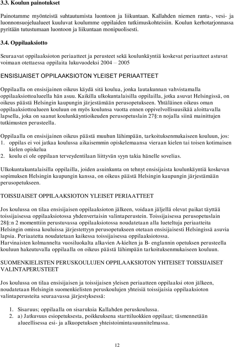 Oppilaaksiotto Seuraavat oppilaaksioton periaatteet ja perusteet sekä koulunkäyntiä koskevat periaatteet astuvat voimaan otettaessa oppilaita lukuvuodeksi 2004 2005 ENSISIJAISET OPPILAAKSIOTON