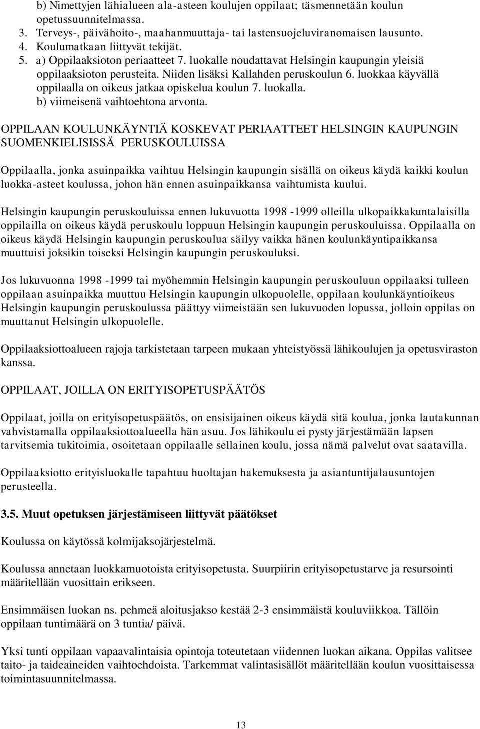 luokkaa käyvällä oppilaalla on oikeus jatkaa opiskelua koulun 7. luokalla. b) viimeisenä vaihtoehtona arvonta.