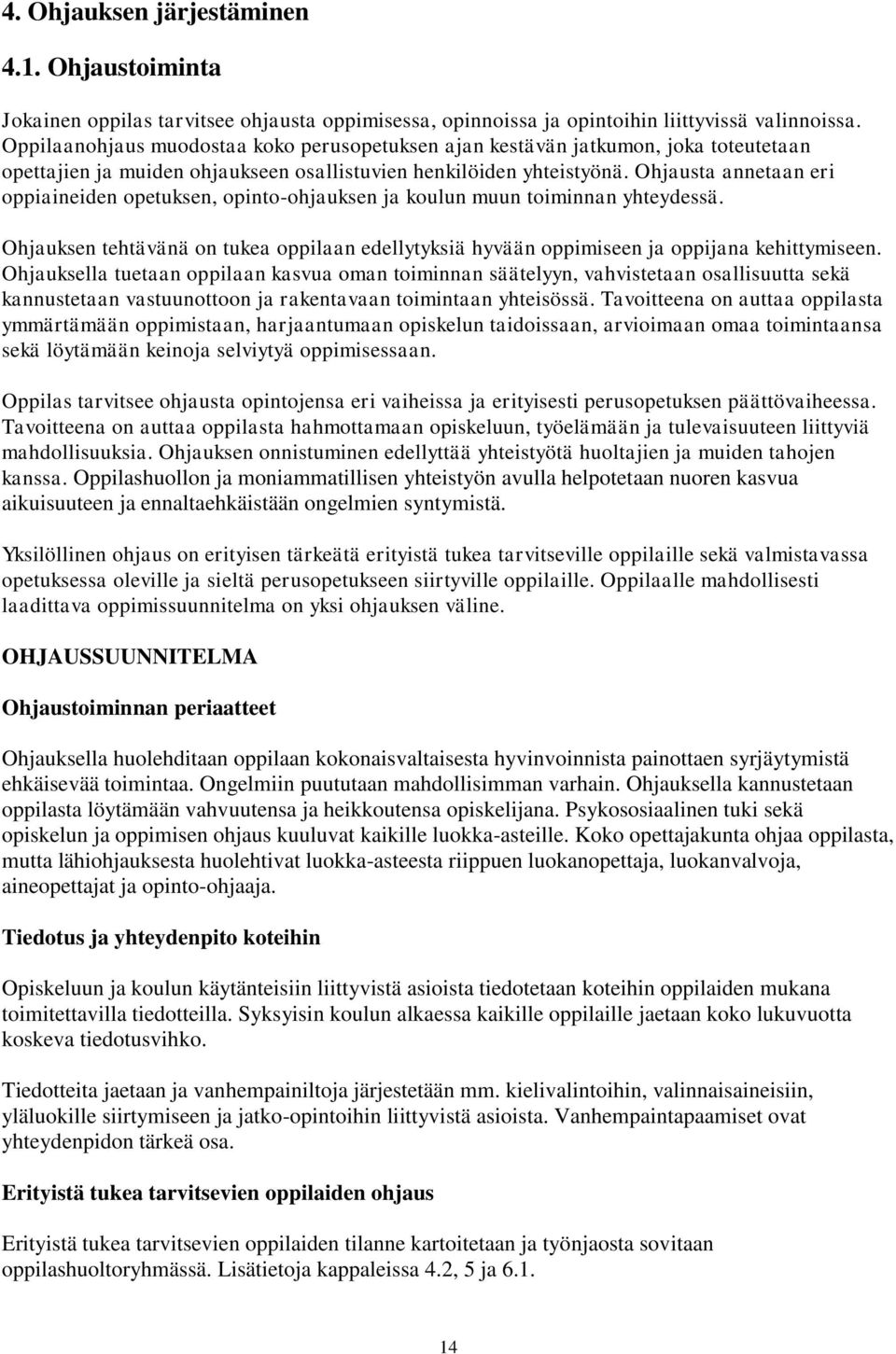 Ohjausta annetaan eri oppiaineiden opetuksen, opinto-ohjauksen ja koulun muun toiminnan yhteydessä. Ohjauksen tehtävänä on tukea oppilaan edellytyksiä hyvään oppimiseen ja oppijana kehittymiseen.