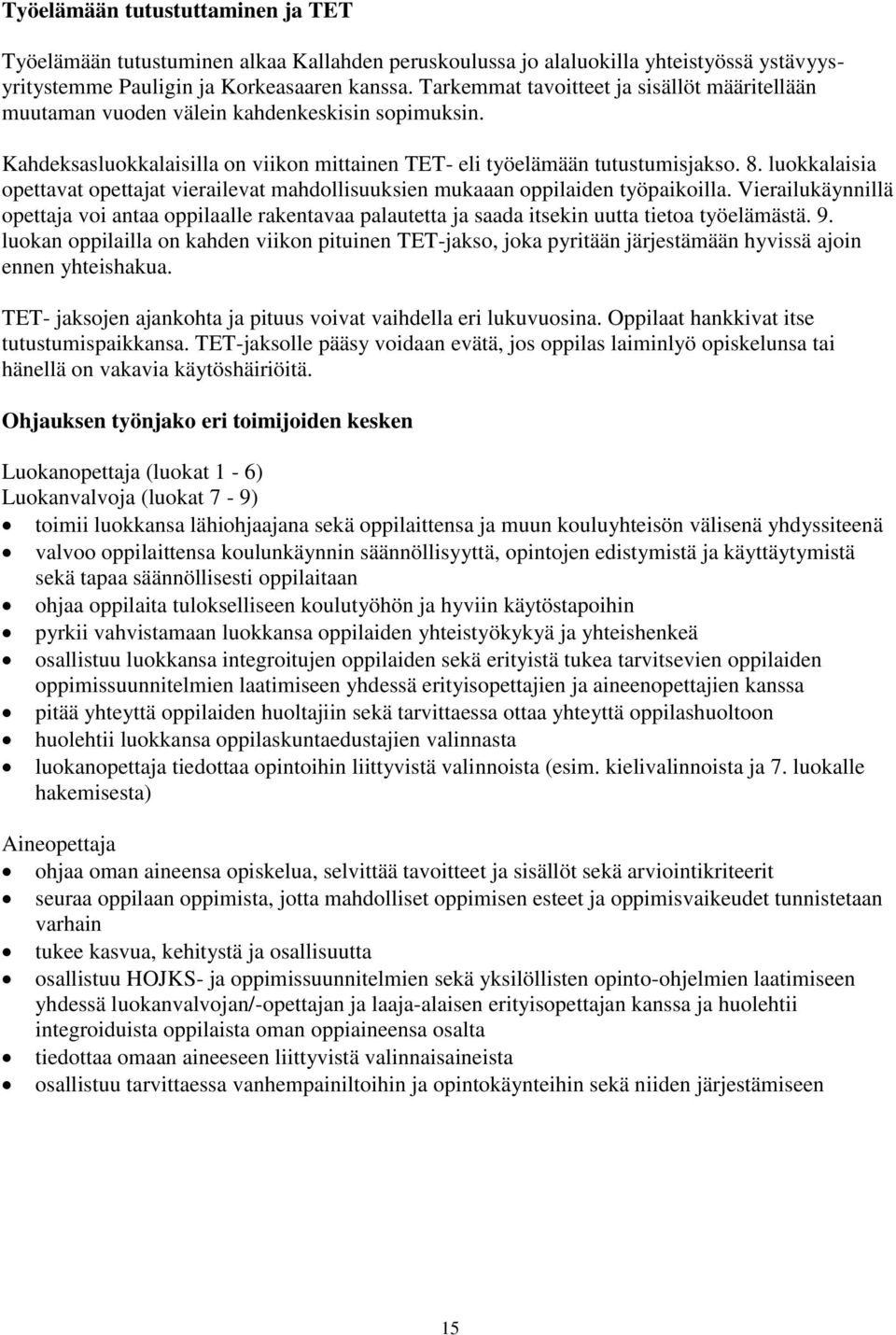 luokkalaisia opettavat opettajat vierailevat mahdollisuuksien mukaaan oppilaiden työpaikoilla.