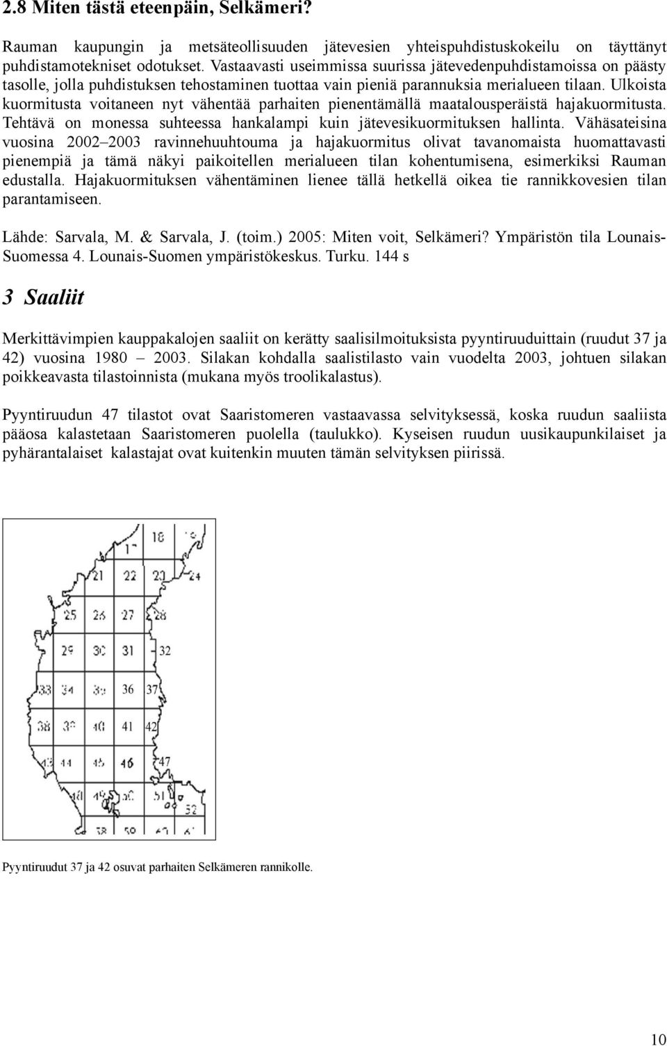 Ulkoista kuormitusta voitaneen nyt vähentää parhaiten pienentämällä maatalousperäistä hajakuormitusta. Tehtävä on monessa suhteessa hankalampi kuin jätevesikuormituksen hallinta.