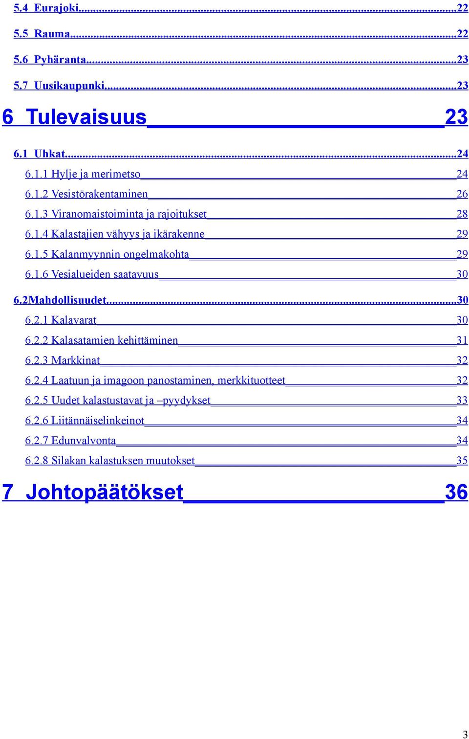 2Mahdollisuudet...30 6.2.1 Kalavarat 30 6.2.2 Kalasatamien kehittäminen 31 6.2.3 Markkinat 32 6.2.4 Laatuun ja imagoon panostaminen, merkkituotteet 32 6.2.5 Uudet kalastustavat ja pyydykset 33 6.