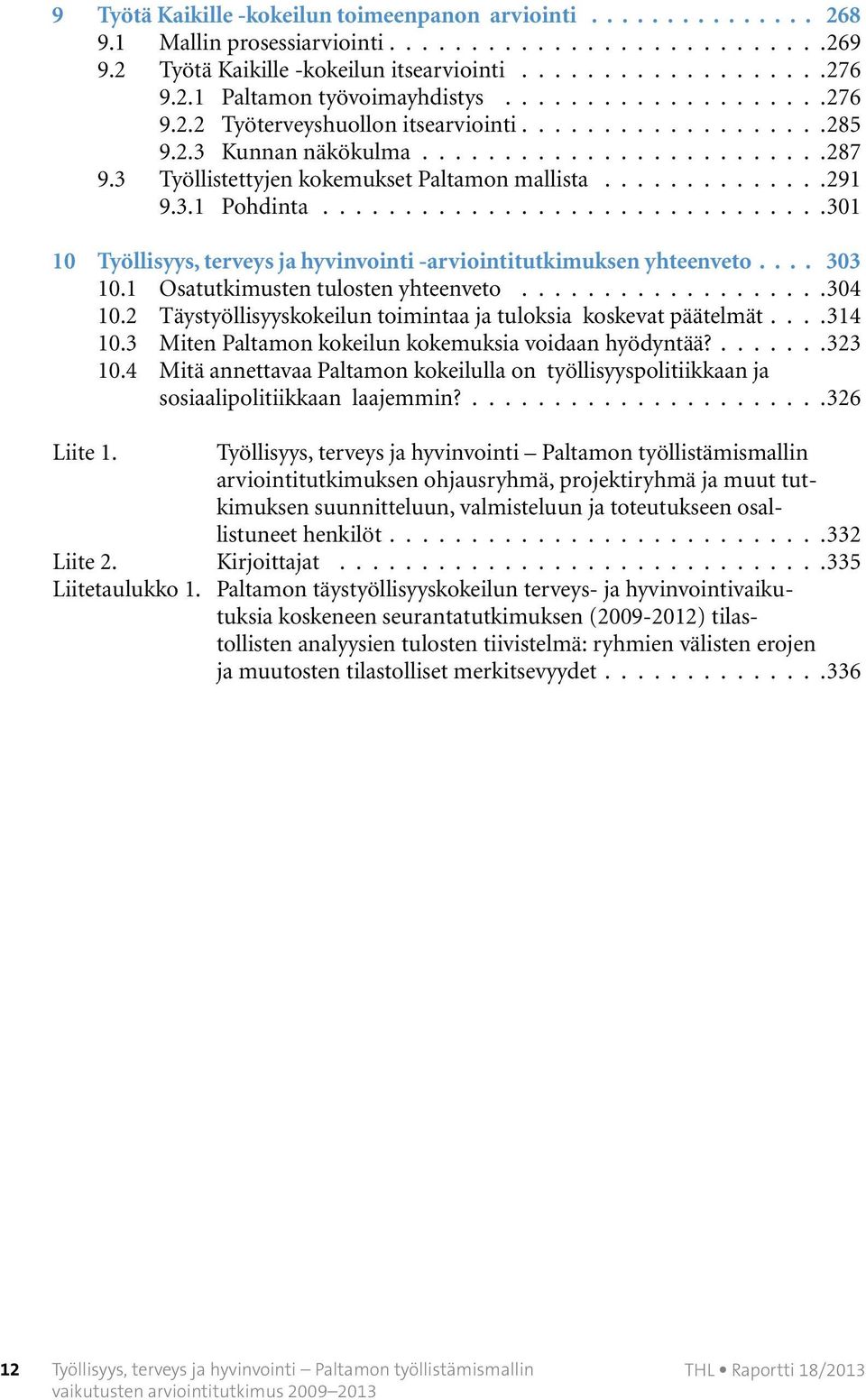 3.1 Pohdinta...............................301 10 Työllisyys, terveys ja hyvinvointi -arviointitutkimuksen yhteenveto 303 10.1 Osatutkimusten tulosten yhteenveto...................304 10.