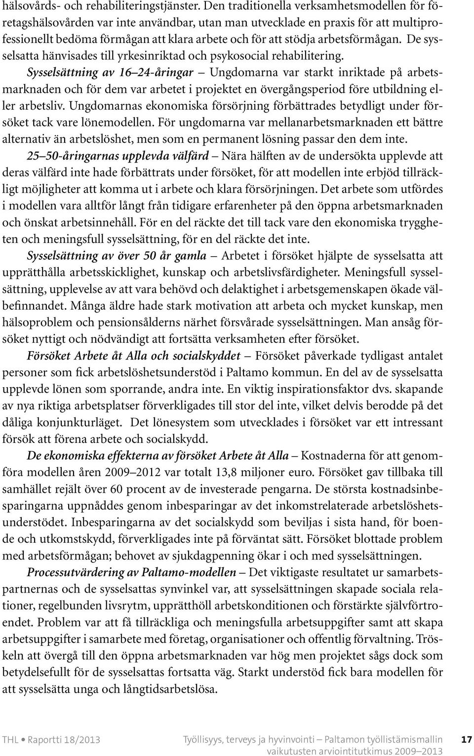 arbetsförmågan. De sysselsatta hänvisades till yrkesinriktad och psykosocial rehabilitering.