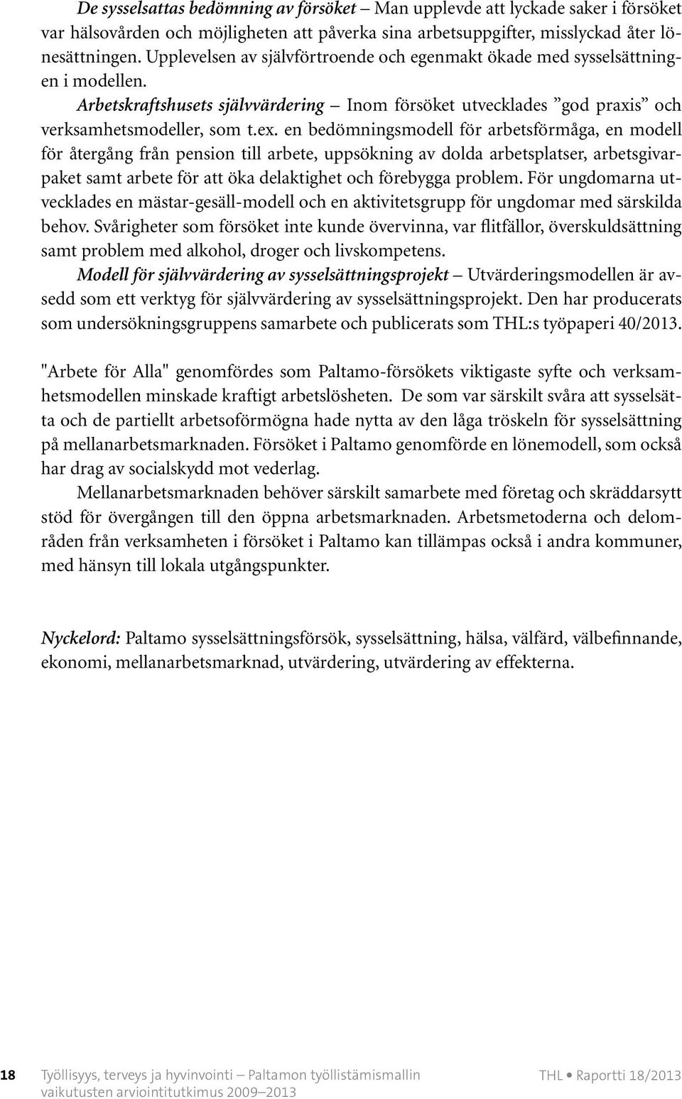 en bedömningsmodell för arbetsförmåga, en modell för återgång från pension till arbete, uppsökning av dolda arbetsplatser, arbetsgivarpaket samt arbete för att öka delaktighet och förebygga problem.