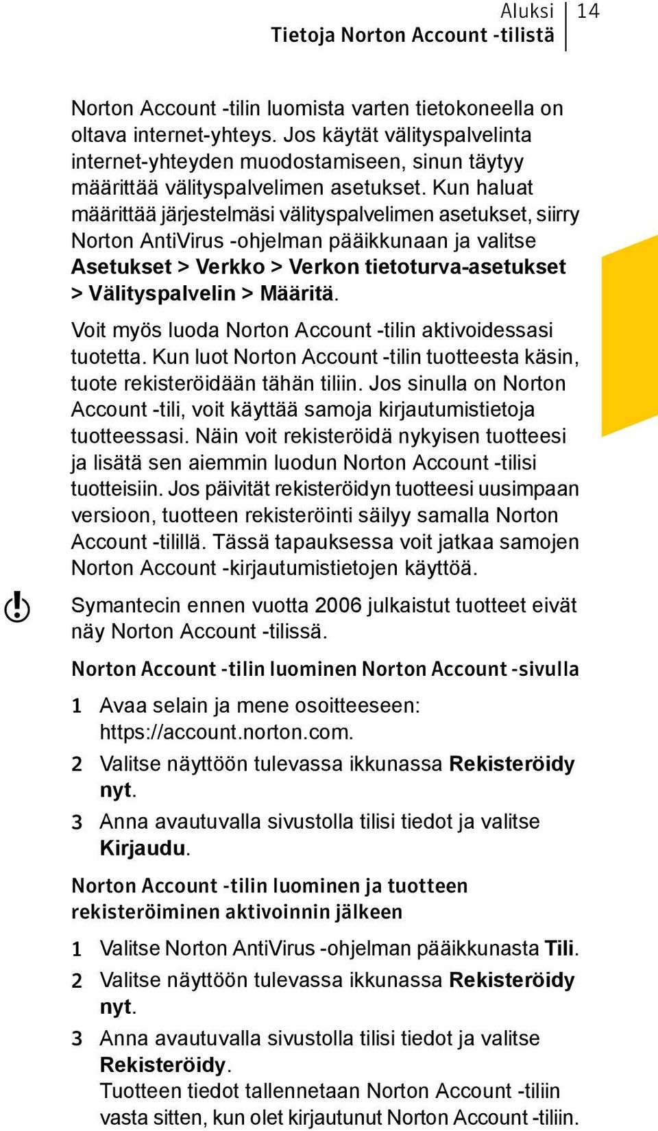 Kun haluat määrittää järjestelmäsi välityspalvelimen asetukset, siirry Norton AntiVirus -ohjelman pääikkunaan ja valitse Asetukset > Verkko > Verkon tietoturva-asetukset > Välityspalvelin > Määritä.