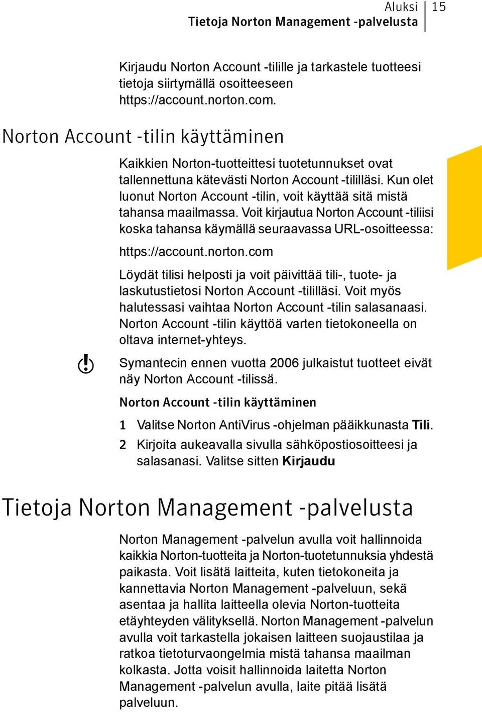 Kun olet luonut Norton Account -tilin, voit käyttää sitä mistä tahansa maailmassa. Voit kirjautua Norton Account -tiliisi koska tahansa käymällä seuraavassa URL-osoitteessa: https://account.norton.