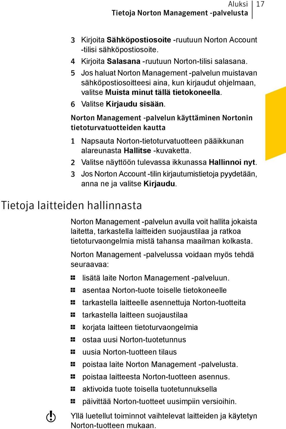 Norton Management -palvelun käyttäminen Nortonin tietoturvatuotteiden kautta 1 Napsauta Norton-tietoturvatuotteen pääikkunan alareunasta Hallitse -kuvaketta.