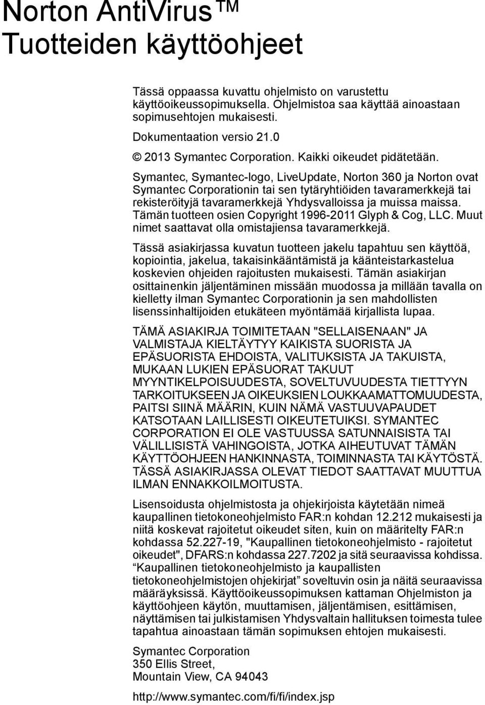 Symantec, Symantec-logo, LiveUpdate, Norton 360 ja Norton ovat Symantec Corporationin tai sen tytäryhtiöiden tavaramerkkejä tai rekisteröityjä tavaramerkkejä Yhdysvalloissa ja muissa maissa.