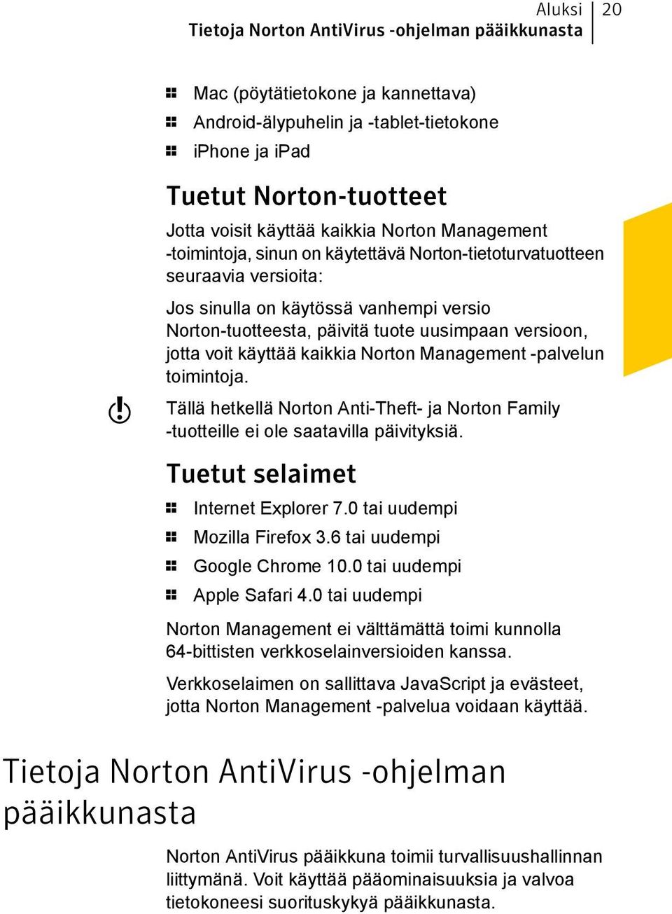 jotta voit käyttää kaikkia Norton Management -palvelun toimintoja. Tällä hetkellä Norton Anti-Theft- ja Norton Family -tuotteille ei ole saatavilla päivityksiä. Tuetut selaimet 1 Internet Explorer 7.