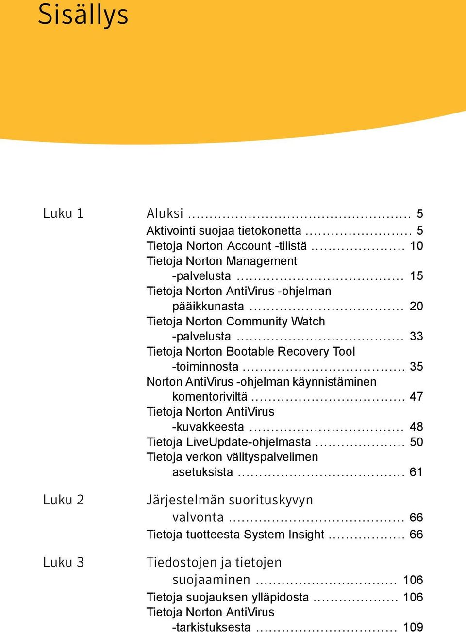 .. 35 Norton AntiVirus -ohjelman käynnistäminen komentoriviltä... 47 Tietoja Norton AntiVirus -kuvakkeesta... 48 Tietoja LiveUpdate-ohjelmasta.