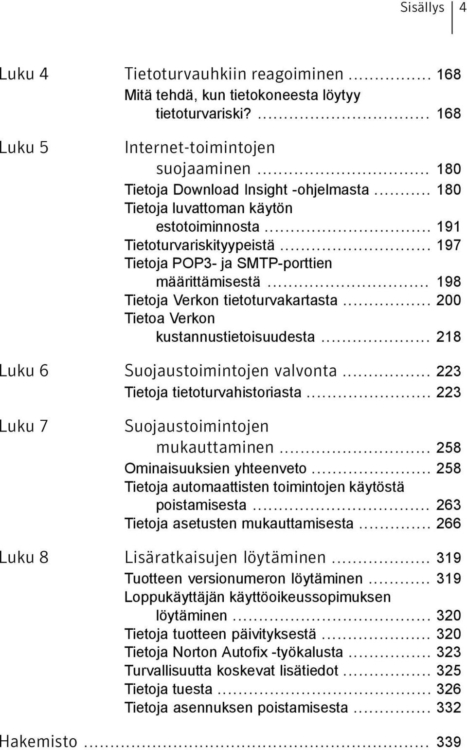 .. 200 Tietoa Verkon kustannustietoisuudesta... 218 Luku 6 Suojaustoimintojen valvonta... 223 Tietoja tietoturvahistoriasta... 223 Luku 7 Suojaustoimintojen mukauttaminen.