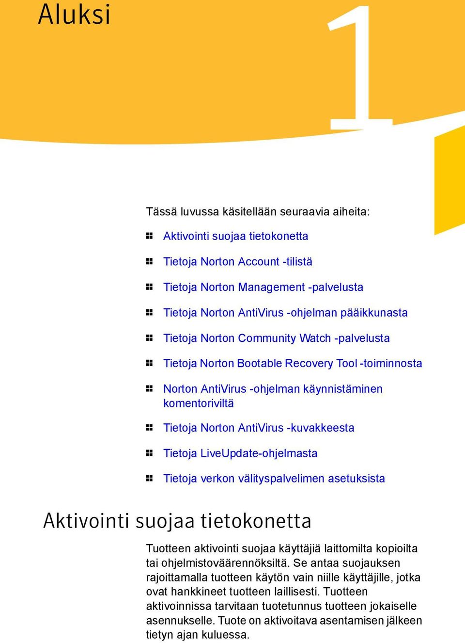 -kuvakkeesta 1 Tietoja LiveUpdate-ohjelmasta 1 Tietoja verkon välityspalvelimen asetuksista Aktivointi suojaa tietokonetta Tuotteen aktivointi suojaa käyttäjiä laittomilta kopioilta tai