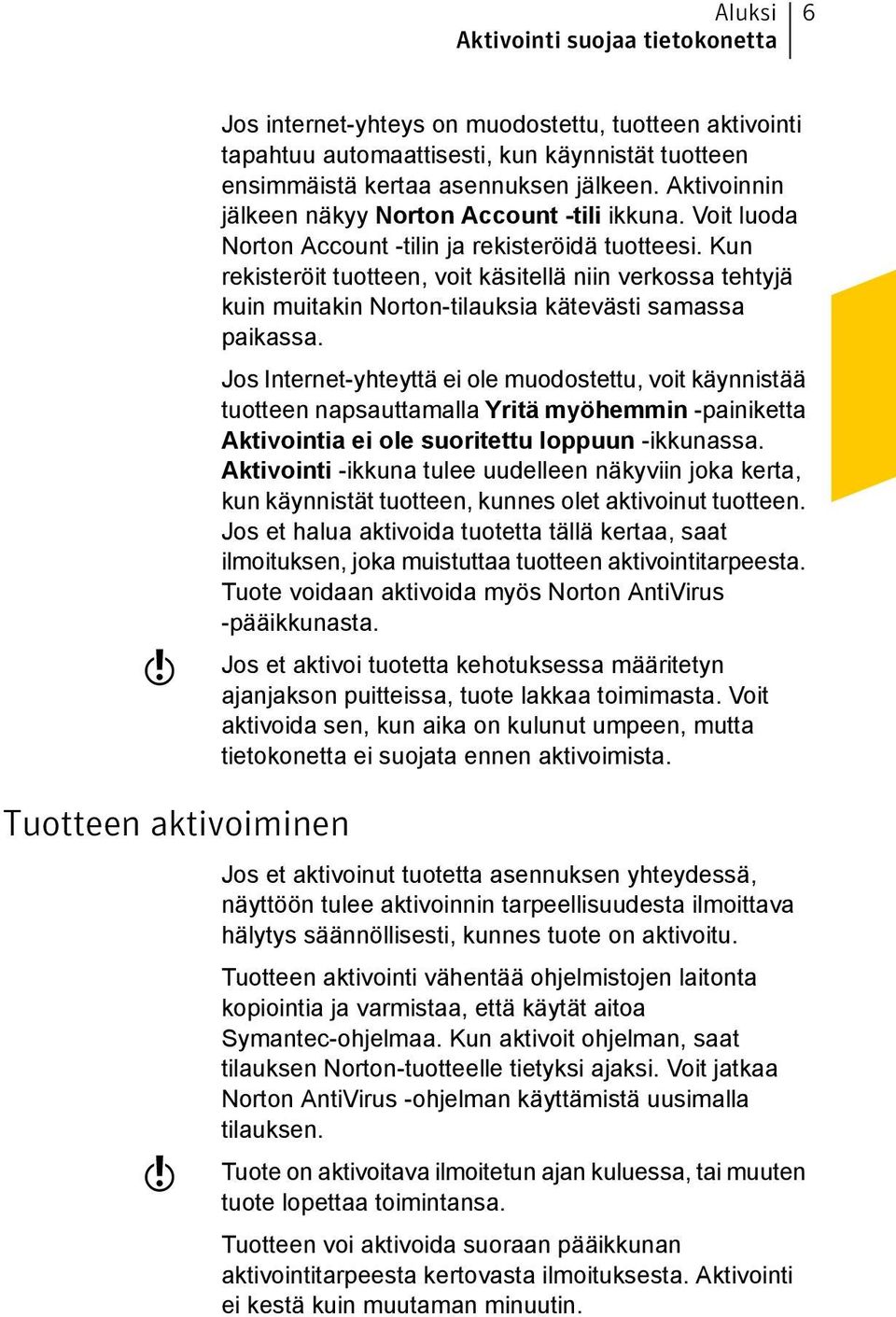 Kun rekisteröit tuotteen, voit käsitellä niin verkossa tehtyjä kuin muitakin Norton-tilauksia kätevästi samassa paikassa.