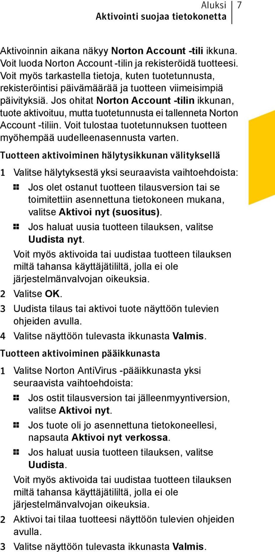 Jos ohitat Norton Account -tilin ikkunan, tuote aktivoituu, mutta tuotetunnusta ei tallenneta Norton Account -tiliin. Voit tulostaa tuotetunnuksen tuotteen myöhempää uudelleenasennusta varten.