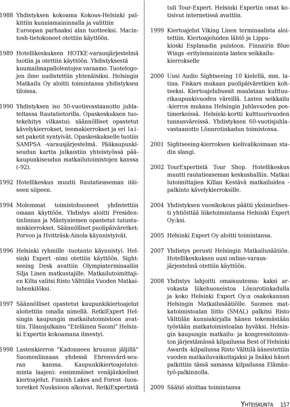 Helsingin Matkailu Oy aloitti toimintansa yhdistyksen tiloissa. 1990 Yhdistyksen iso 50-vuotisvastaanotto juhlateltassa Rautatietorilla.