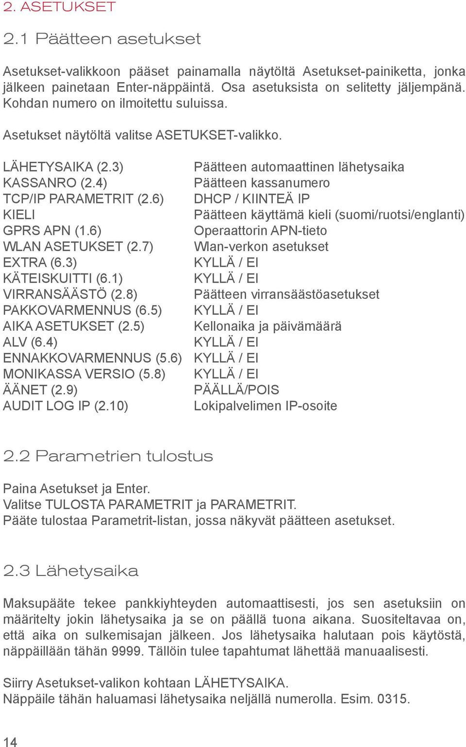 6) DHCP / KIINTEÄ IP KIELI Päätteen käyttämä kieli (suomi/ruotsi/englanti) GPRS APN (1.6) Operaattorin APN-tieto WLAN ASETUKSET (2.7) Wlan-verkon asetukset EXTRA (6.3) KYLLÄ / EI KÄTEISKUITTI (6.