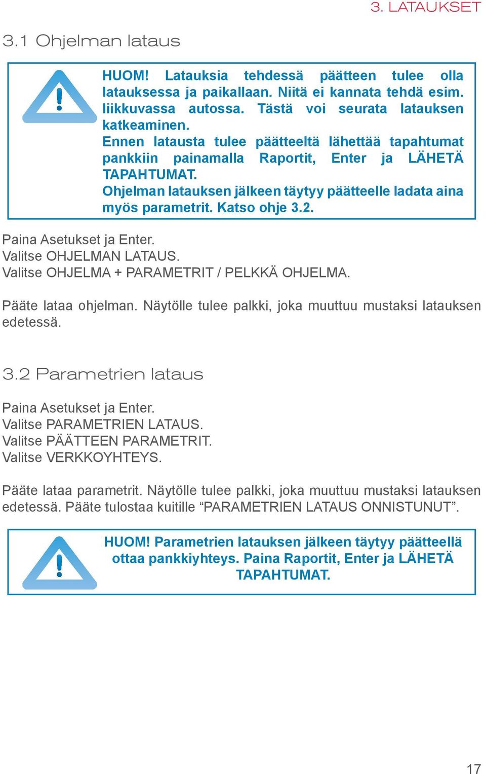 Paina Asetukset ja Enter. Valitse OHJELMAN LATAUS. Valitse OHJELMA + PARAMETRIT / PELKKÄ OHJELMA. Pääte lataa ohjelman. Näytölle tulee palkki, joka muuttuu mustaksi latauksen edetessä. 3.