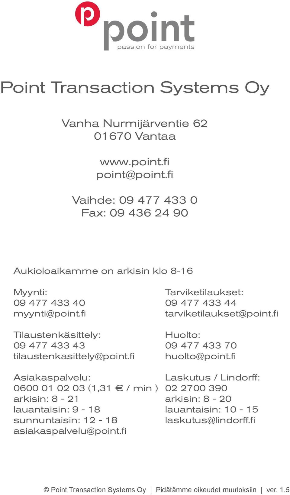 fi Tilaustenkäsittely: 09 477 433 43 tilaustenkasittely@point.fi Tarviketilaukset: 09 477 433 44 tarviketilaukset@point.fi Huolto: 09 477 433 70 huolto@point.