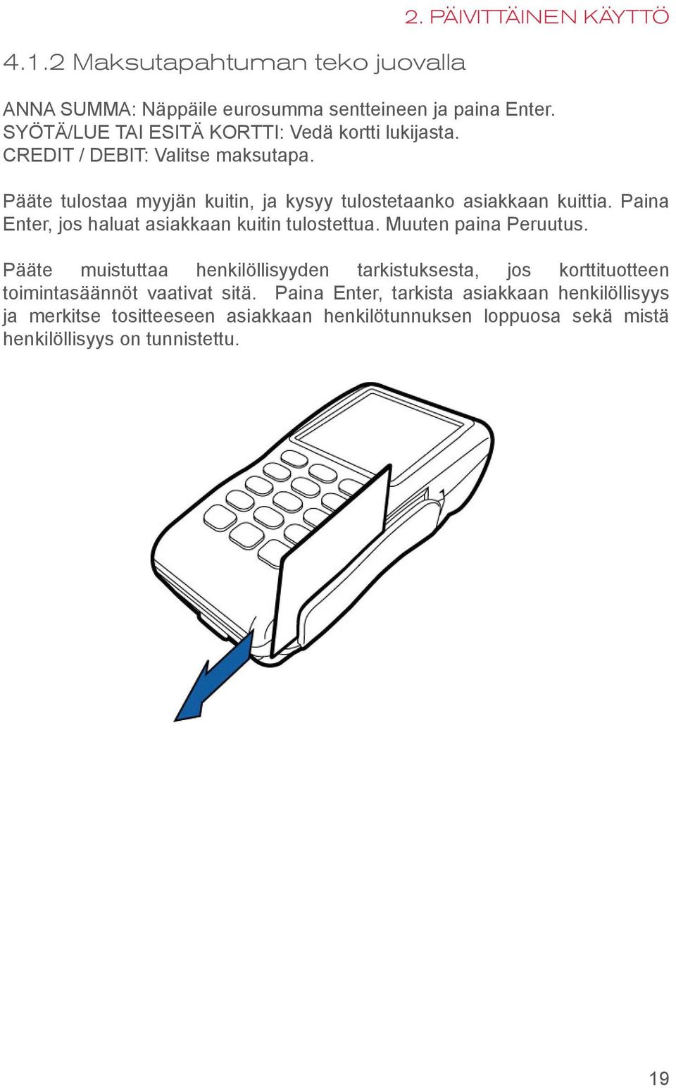 Pääte tulostaa myyjän kuitin, ja kysyy tulostetaanko asiakkaan kuittia. Paina Enter, jos haluat asiakkaan kuitin tulostettua. Muuten paina Peruutus.