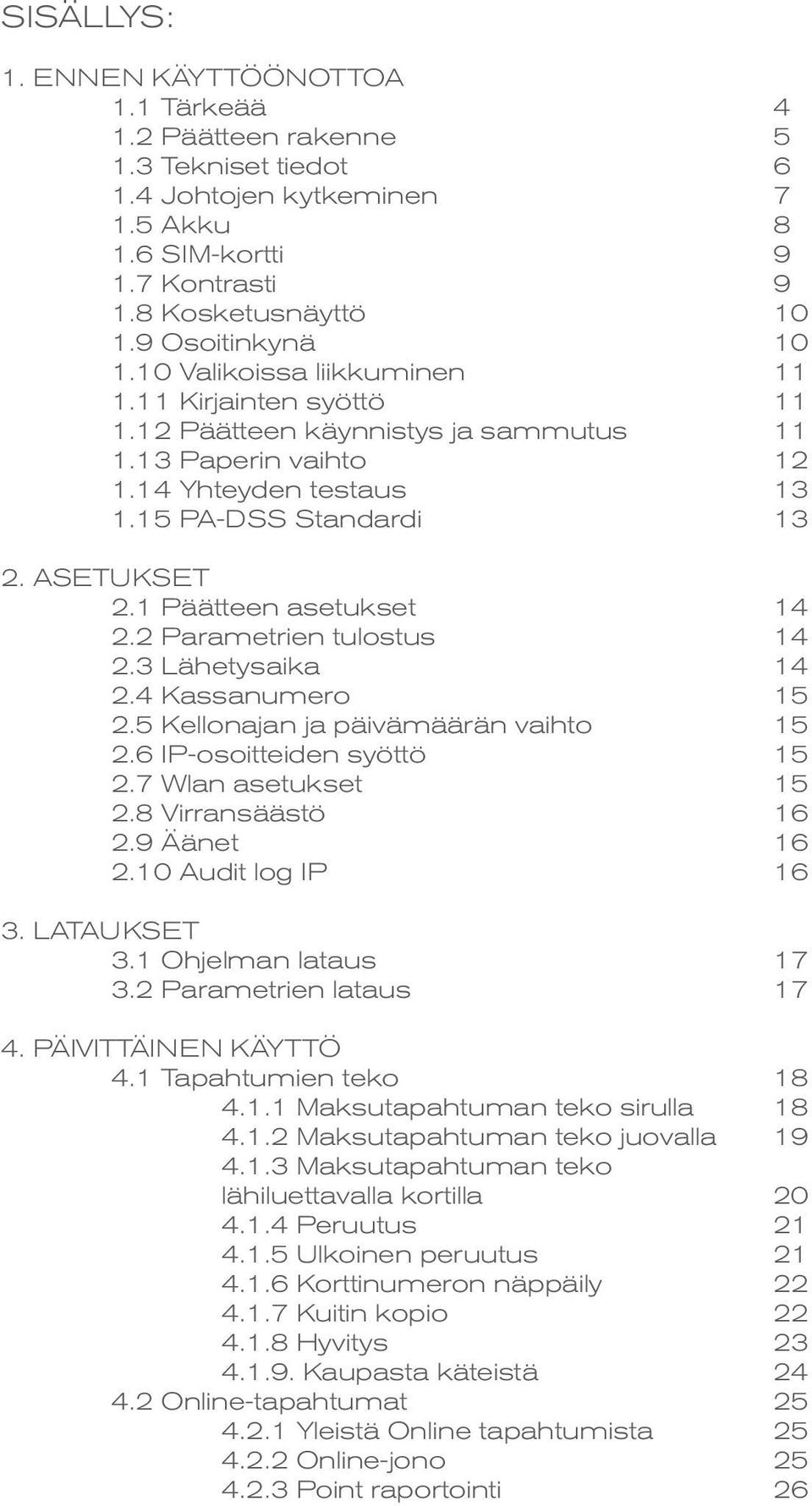 ASETUKSET 2.1 Päätteen asetukset 14 2.2 Parametrien tulostus 14 2.3 Lähetysaika 14 2.4 Kassanumero 15 2.5 Kellonajan ja päivämäärän vaihto 15 2.6 IP-osoitteiden syöttö 15 2.7 Wlan asetukset 15 2.