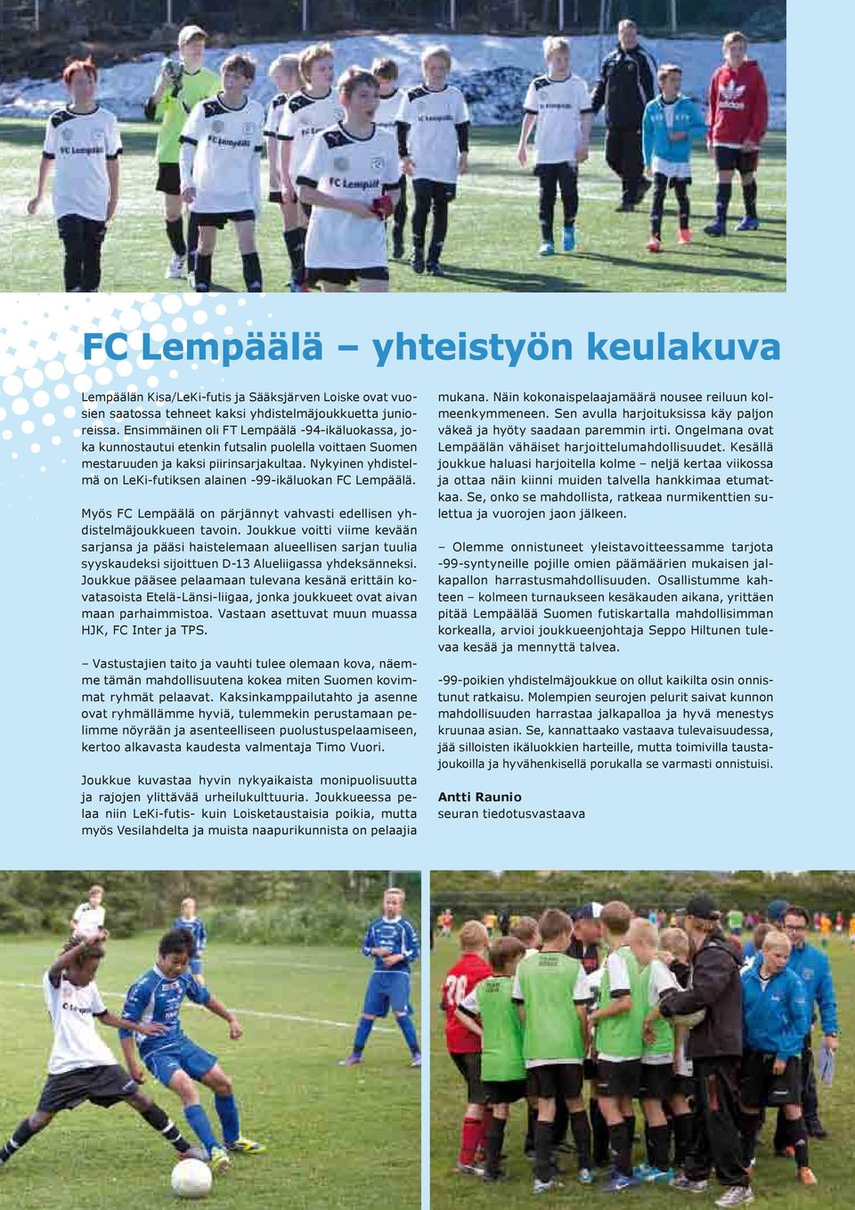 Nykyinen yhdistelmä on LeKi-futiksen alainen -99-ikäluokan FC Lempäälä. Myös FC Lempäälä on pärjännyt vahvasti edellisen yhdistelmäjoukkueen tavoin.