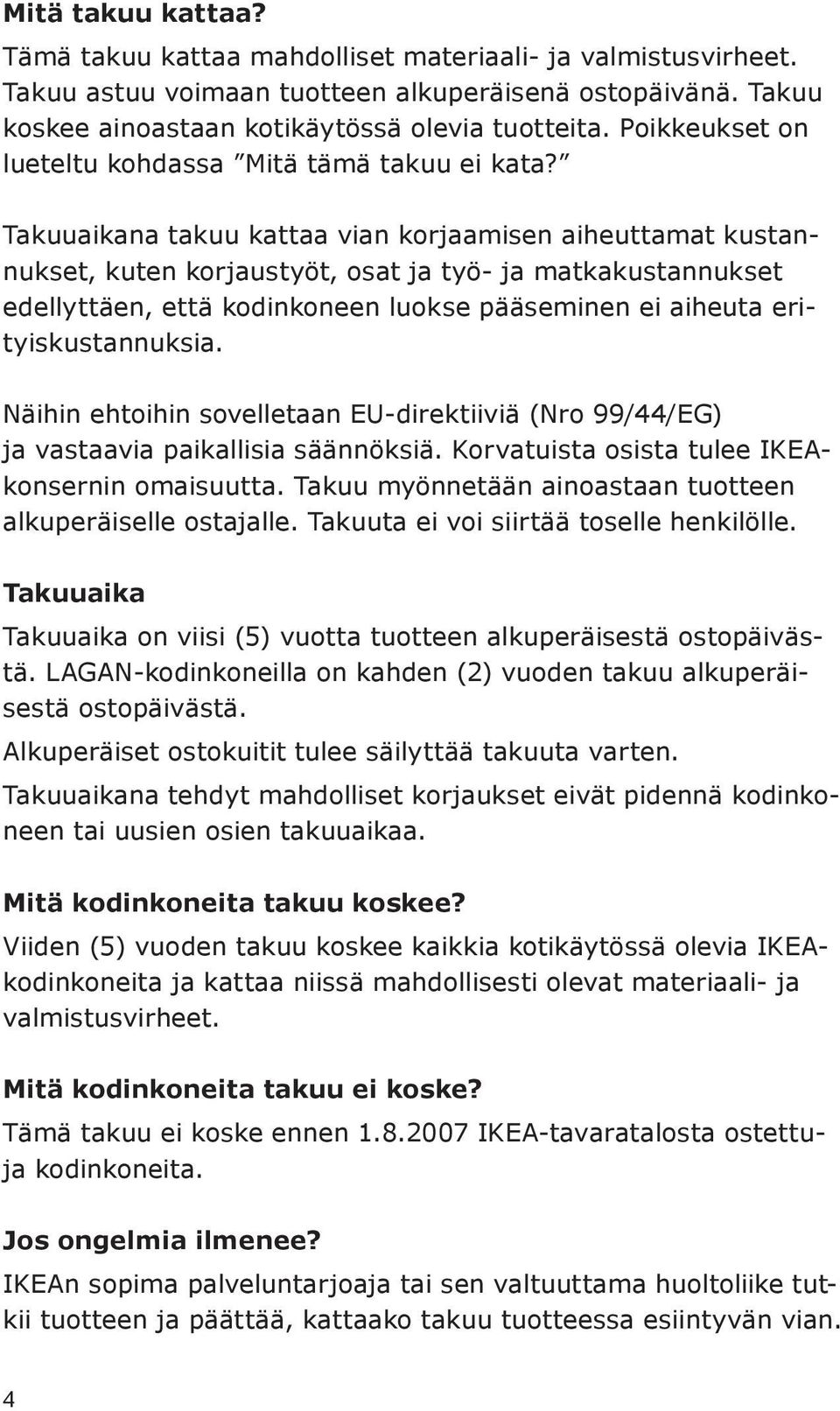 Takuuaikana takuu kattaa vian korjaamisen aiheuttamat kustannukset, kuten korjaustyöt, osat ja työ- ja matkakustannukset edellyttäen, että kodinkoneen luokse pääseminen ei aiheuta erityiskustannuksia.