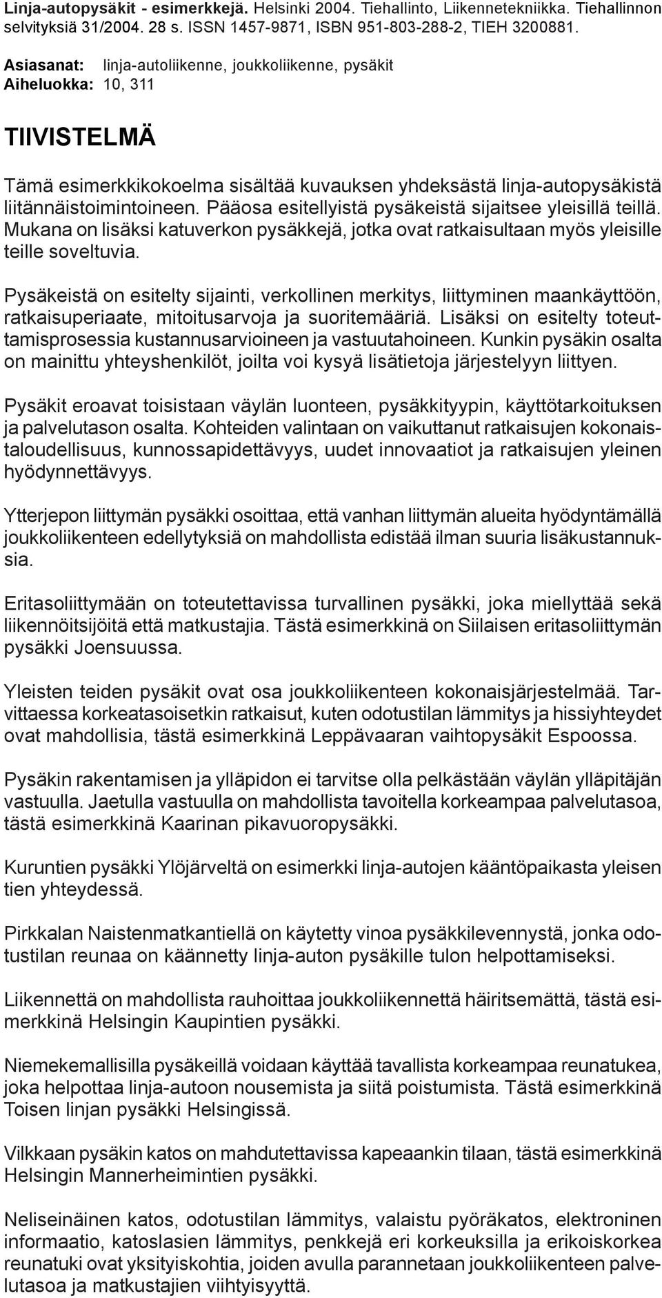 Asiasanat: linja-autoliikenne, joukkoliikenne, pysäkit Aiheluokka: 10, 311 TIIVISTELMÄ Tämä esimerkkikokoelma sisältää kuvauksen yhdeksästä linja-autopysäkistä liitännäistoimintoineen.