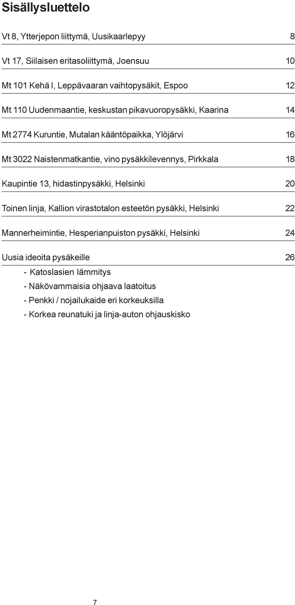 Kaupintie 13, hidastinpysäkki, Helsinki 20 Toinen linja, Kallion virastotalon esteetön pysäkki, Helsinki 22 Mannerheimintie, Hesperianpuiston pysäkki, Helsinki 24