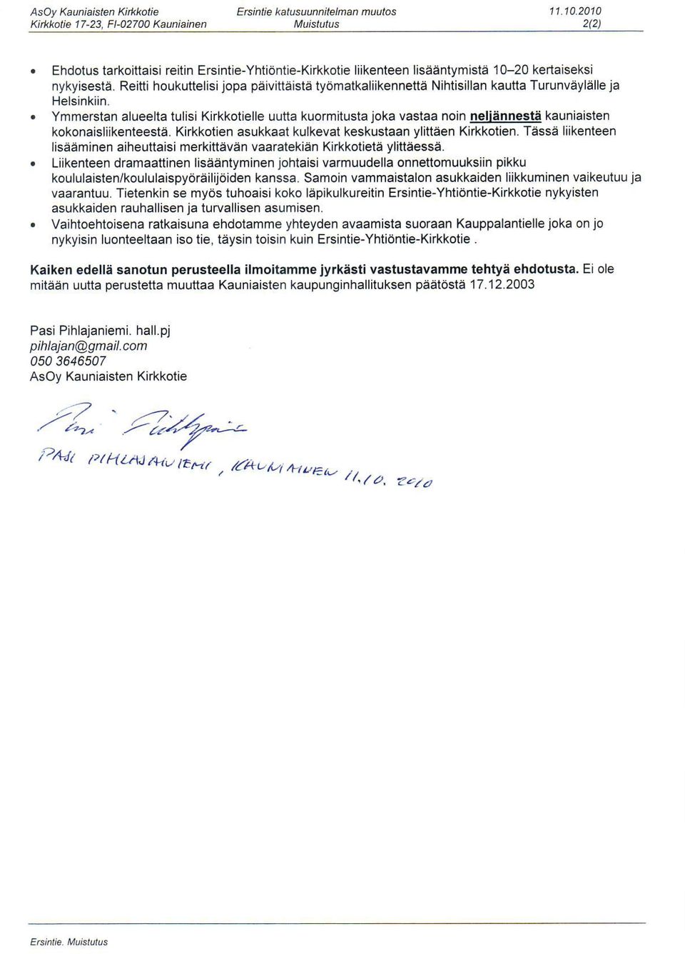 Reitti houkuttelisi jopa paiivittiiistd tydmatkaliikennetta Nihtisillan kautta Turunvey16lle ja Helsinkiin.. Ymmerstan alueelta tulisi Kirkkotielle uutta kuormitusta joka vastaa noin &!ii!!gs!