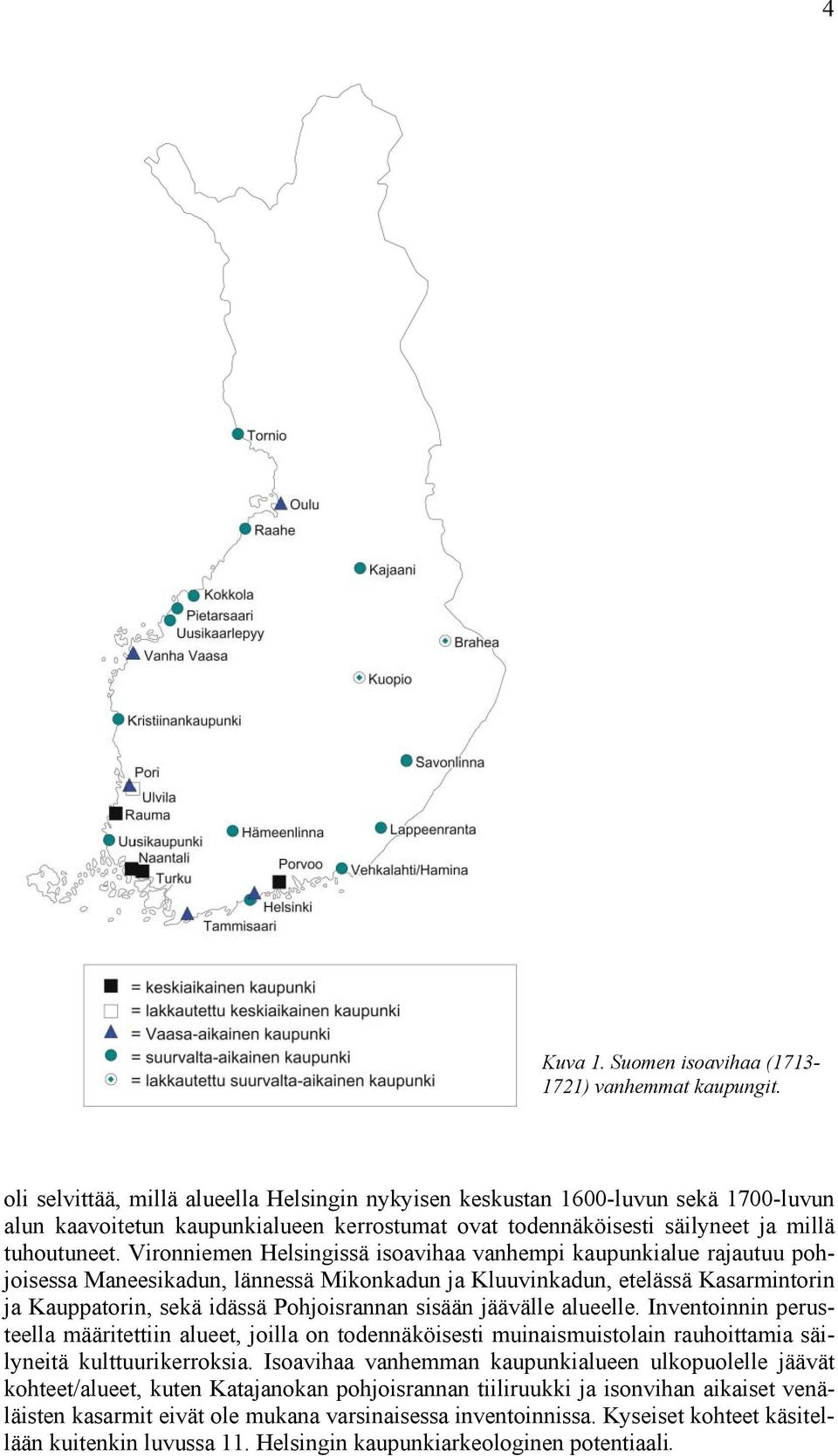Vironniemen Helsingissä isoavihaa vanhempi kaupunkialue rajautuu pohjoisessa Maneesikadun, lännessä Mikonkadun ja Kluuvinkadun, etelässä Kasarminn ja Kauppan, sekä idässä Pohjoisrannan sisään