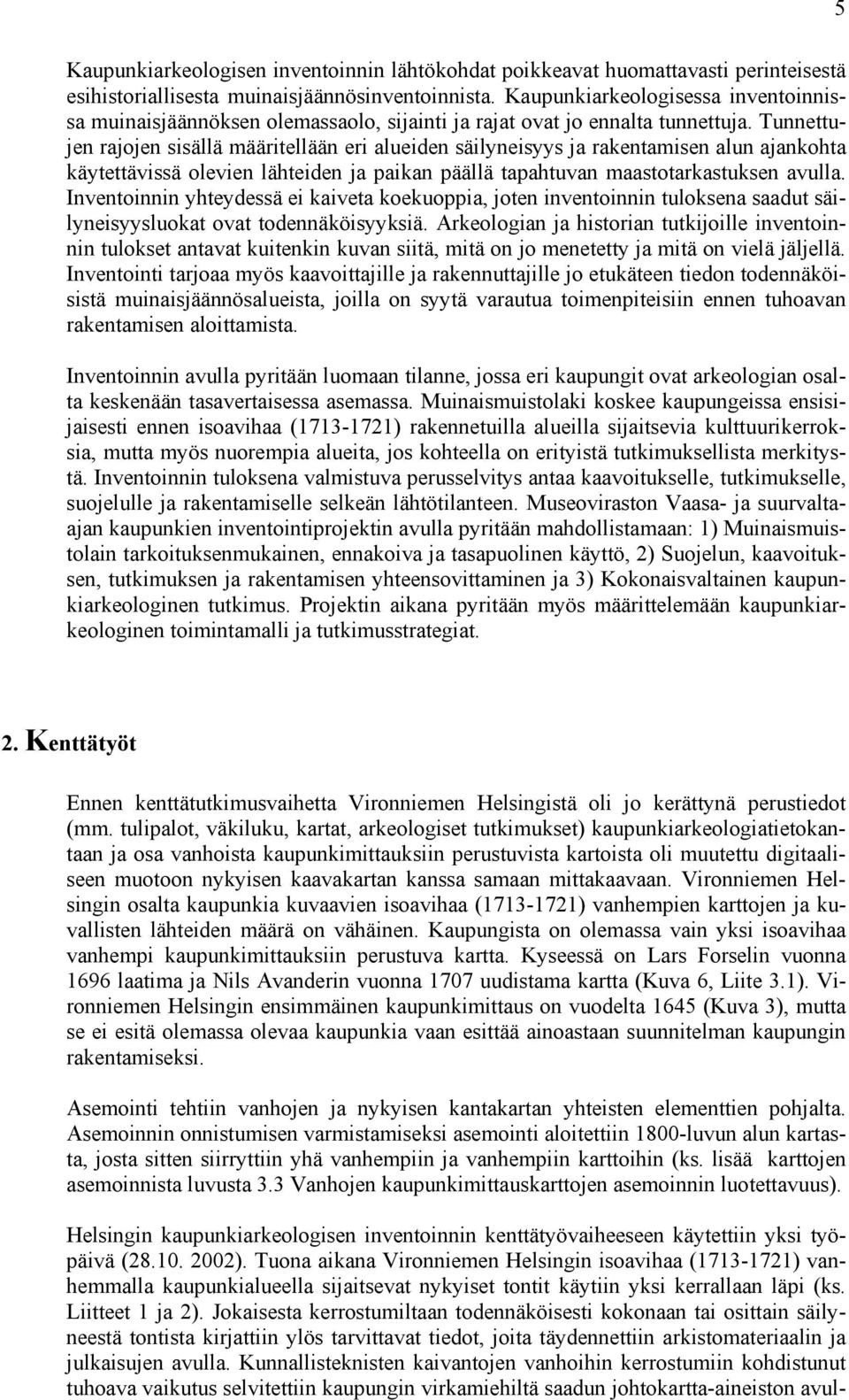 Tunnettujen rajojen sisällä määritellään eri alueiden säilyneisyys ja rakentamisen alun ajankohta käytettävissä olevien lähteiden ja paikan päällä tapahtuvan maastotarkastuksen avulla.