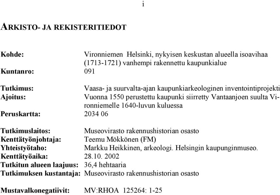 kuluessa Peruskartta: 0 Tutkimuslaitos: Museovirasto rakennushisan osasto Kenttätyönjohtaja: Teemu Mökkönen (FM) Yhteistyötaho: Markku Heikkinen, arkeologi.