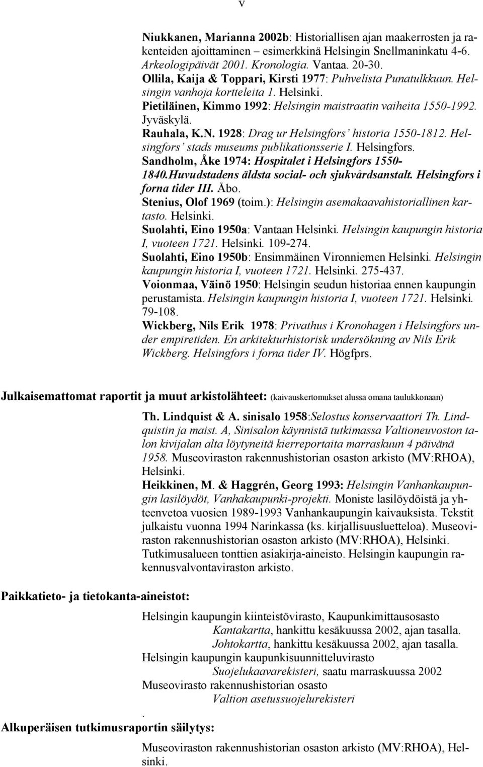 : Drag ur Helsingfors hisa 0-. Helsingfors stads museums publikationsserie I. Helsingfors. Sandholm, Åke 7: Hospitalet i Helsingfors 0-0.Huvudstadens äldsta social- och sjukvårdsanstalt.