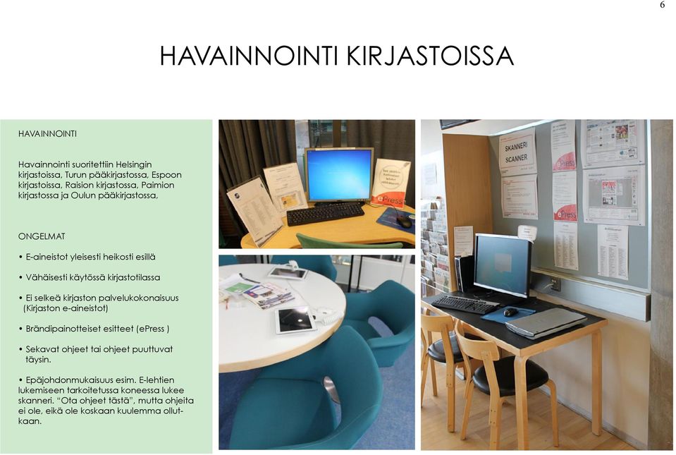 selkeä kirjaston palvelukokonaisuus (Kirjaston e-aineistot) Brändipainotteiset esitteet (epress ) Sekavat ohjeet tai ohjeet puuttuvat täysin.