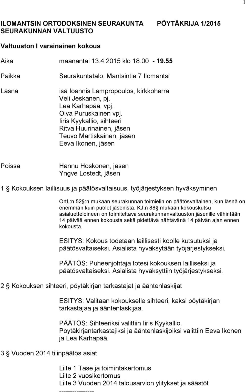 Iiris Kyykallio, sihteeri Ritva Huurinainen, jäsen Teuvo Martiskainen, jäsen Eeva Ikonen, jäsen Poissa Hannu Hoskonen, jäsen Yngve Lostedt, jäsen 1 Kokouksen laillisuus ja päätösvaltaisuus,