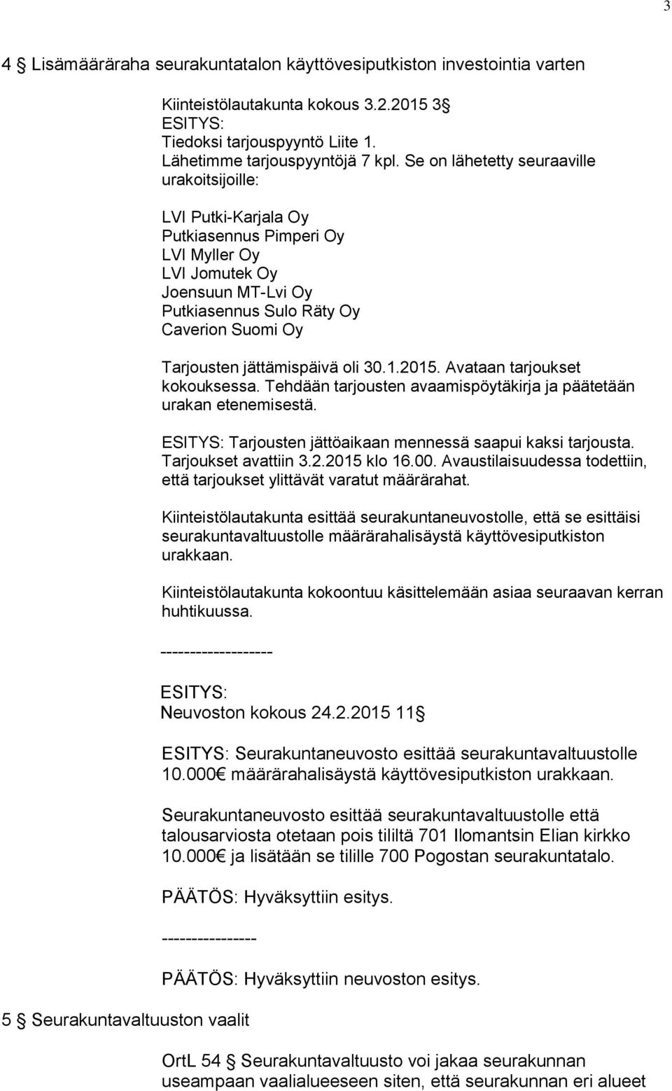 jättämispäivä oli 30.1.2015. Avataan tarjoukset kokouksessa. Tehdään tarjousten avaamispöytäkirja ja päätetään urakan etenemisestä. Tarjousten jättöaikaan mennessä saapui kaksi tarjousta.