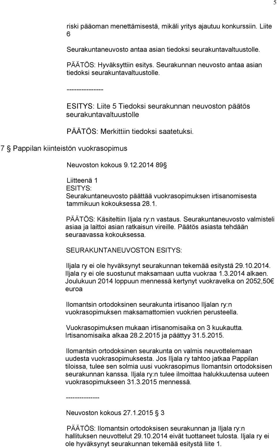 --------------- 7 Pappilan kiinteistön vuokrasopimus Liite 5 Tiedoksi seurakunnan neuvoston päätös seurakuntavaltuustolle PÄÄTÖS: Merkittiin tiedoksi saatetuksi. Neuvoston kokous 9.12.