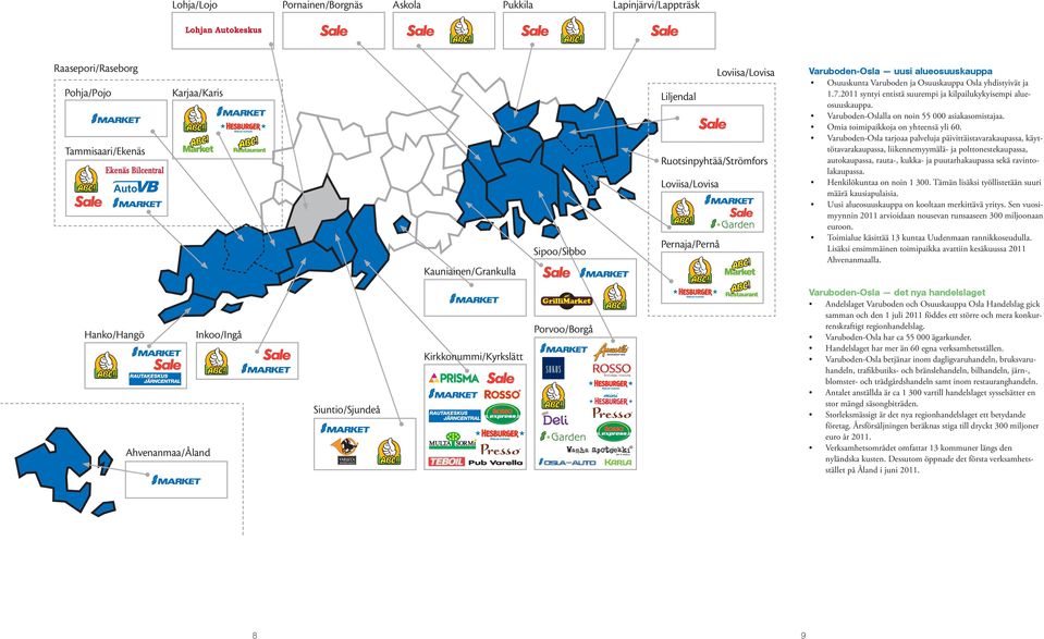 2011 syntyi entistä suurempi ja kilpailukykyisempi alueosuuskauppa. Varuboden-Oslalla on noin 55 000 asiakasomistajaa. Omia toimipaikkoja on yhteensä yli 60.