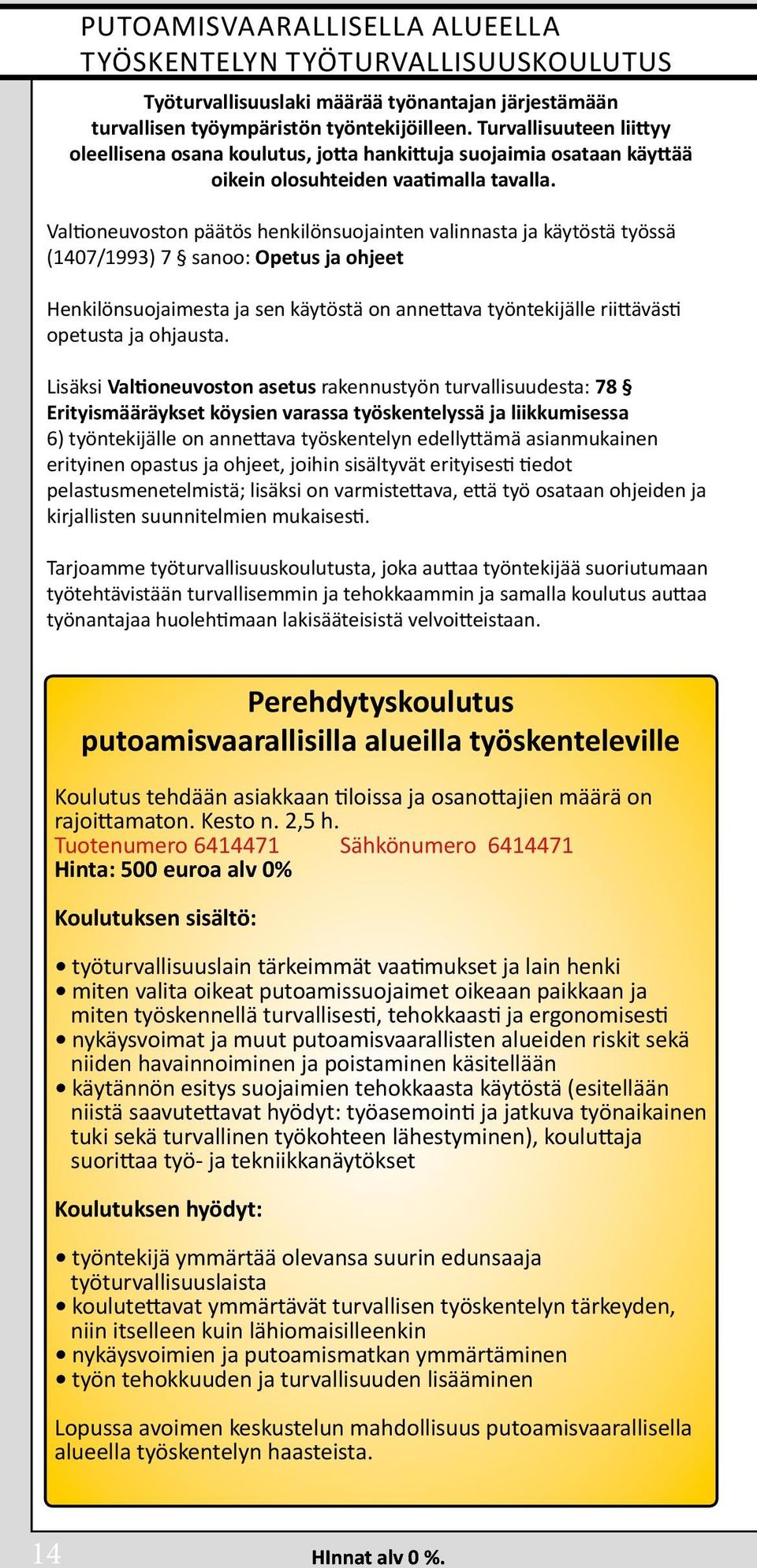 Valtioneuvoston päätös henkilönsuojainten valinnasta ja käytöstä työssä (1407/1993) 7 sanoo: Opetus ja ohjeet Henkilönsuojaimesta ja sen käytöstä on annettava työntekijälle riittävästi opetusta ja