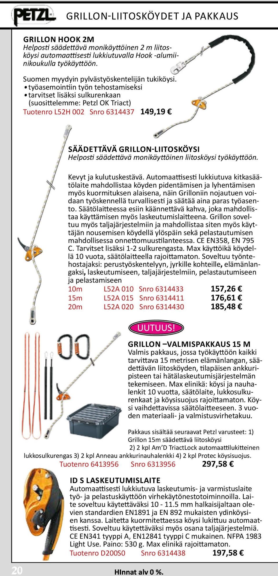 työasemointiin työn tehostamiseksi tarvitset lisäksi sulkurenkaan (suosittelemme: Petzl OK Triact) Tuotenro L52H 002 Snro 6314437 149,19 SÄÄDETTÄVÄ GRILLON-LIITOSKÖYSI Helposti säädettävä