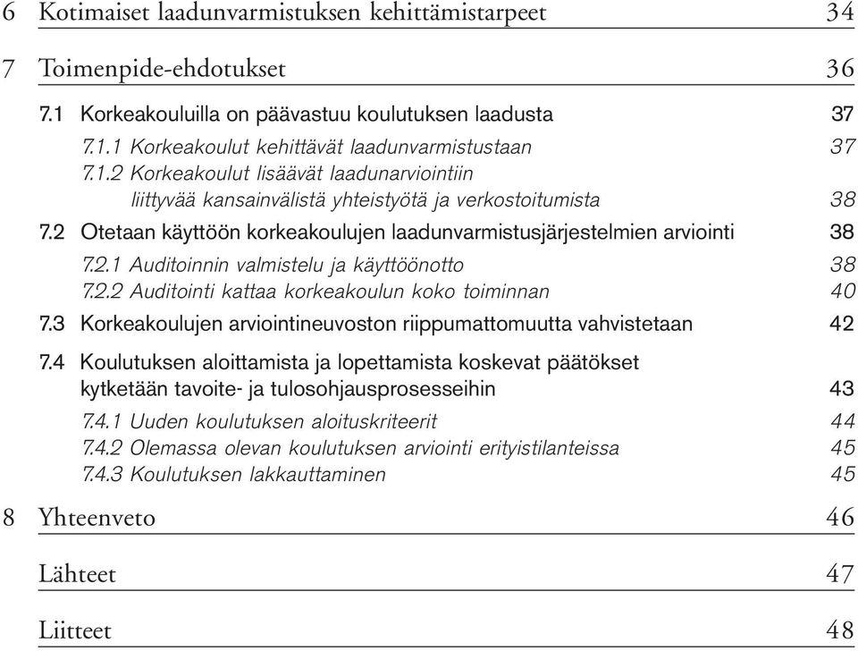 3 Korkeakoulujen arviointineuvoston riippumattomuutta vahvistetaan 42 7.4 Koulutuksen aloittamista ja lopettamista koskevat päätökset kytketään tavoite- ja tulosohjausprosesseihin 43 7.4.1 Uuden koulutuksen aloituskriteerit 44 7.