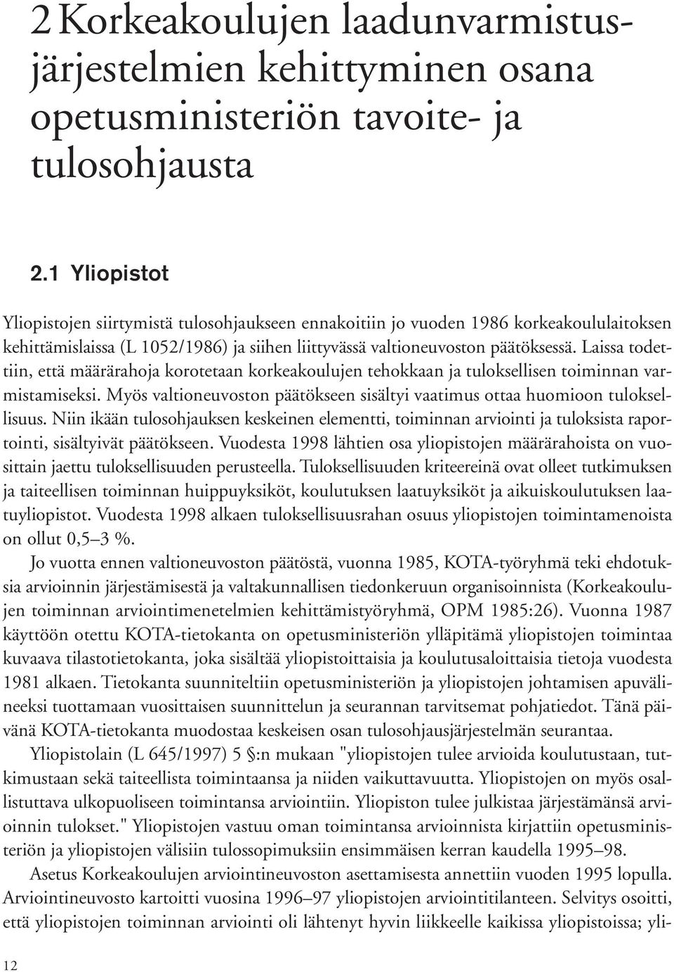 Laissa todettiin, että määrärahoja korotetaan korkeakoulujen tehokkaan ja tuloksellisen toiminnan varmistamiseksi. Myös valtioneuvoston päätökseen sisältyi vaatimus ottaa huomioon tuloksellisuus.