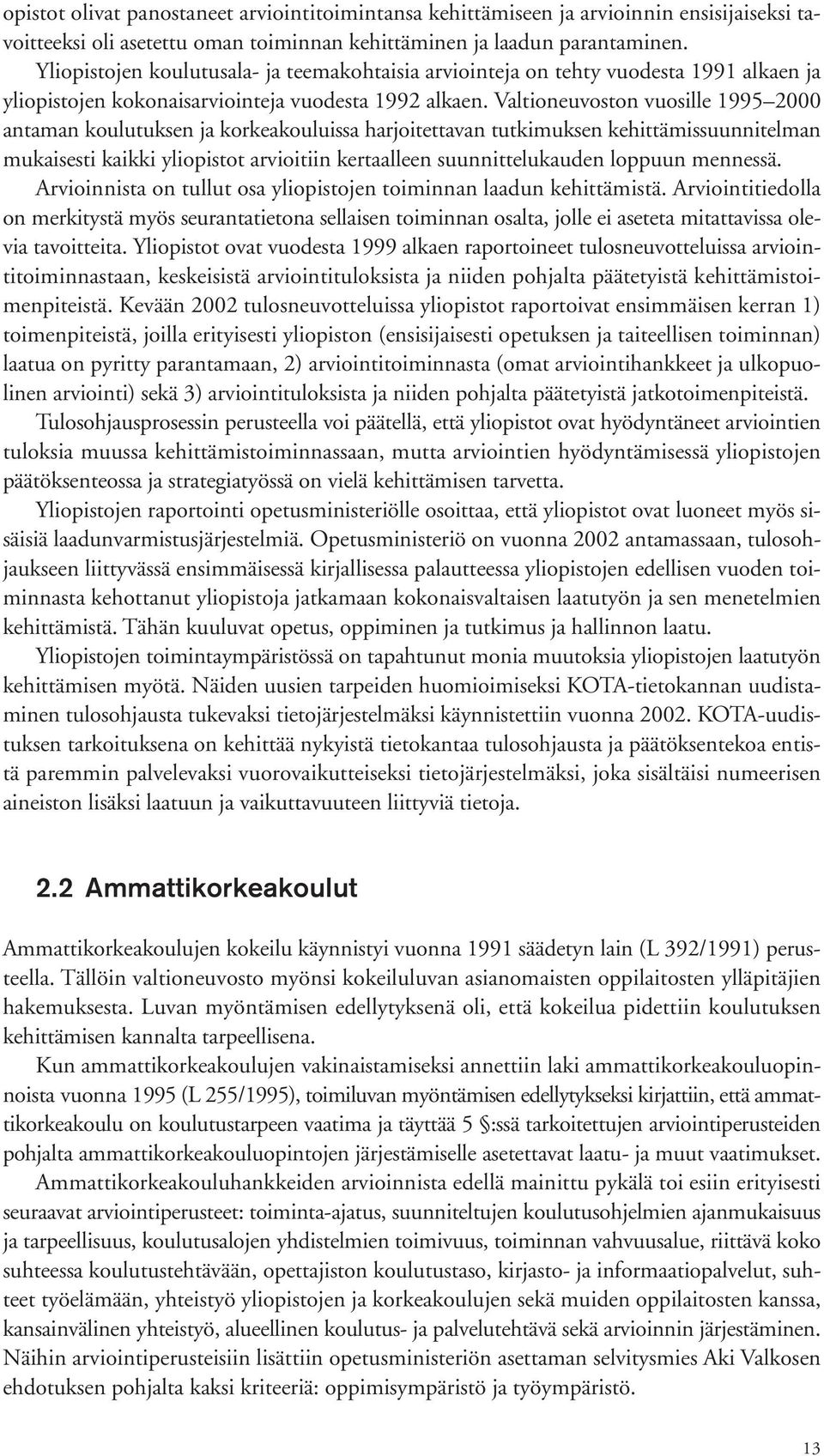 Valtioneuvoston vuosille 1995 2000 antaman koulutuksen ja korkeakouluissa harjoitettavan tutkimuksen kehittämissuunnitelman mukaisesti kaikki yliopistot arvioitiin kertaalleen suunnittelukauden