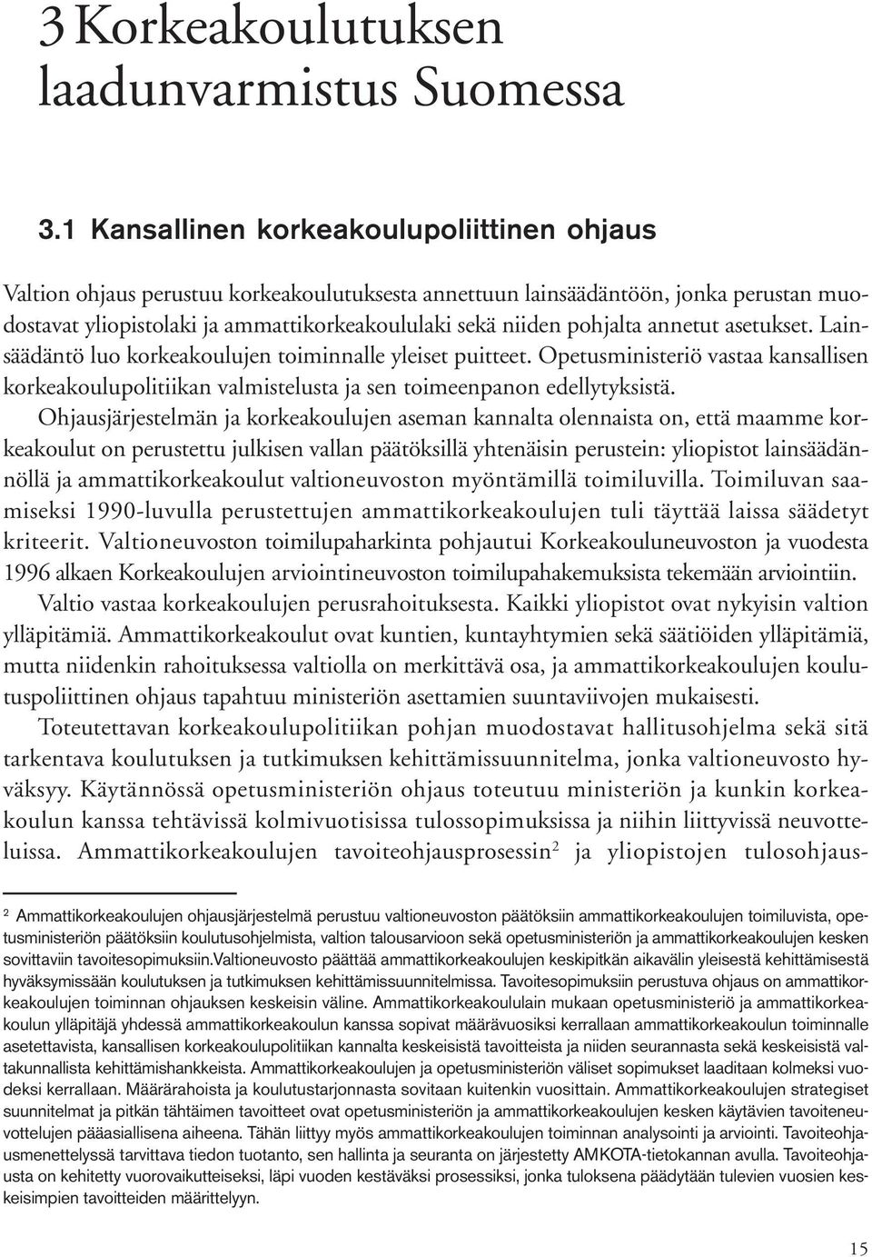 pohjalta annetut asetukset. Lainsäädäntö luo korkeakoulujen toiminnalle yleiset puitteet. Opetusministeriö vastaa kansallisen korkeakoulupolitiikan valmistelusta ja sen toimeenpanon edellytyksistä.