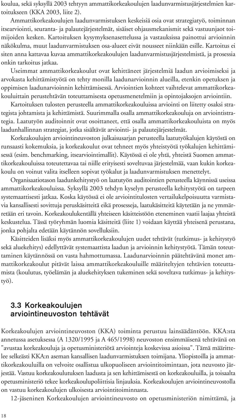 Kartoituksen kysymyksenasettelussa ja vastauksissa painottui arvioinnin näkökulma, muut laadunvarmistuksen osa-alueet eivät nousseet niinkään esille.