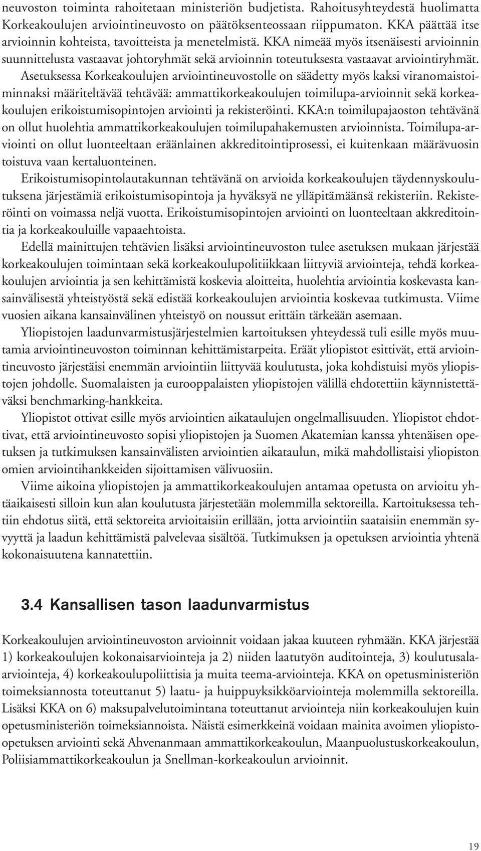 KKA nimeää myös itsenäisesti arvioinnin suunnittelusta vastaavat johtoryhmät sekä arvioinnin toteutuksesta vastaavat arviointiryhmät.