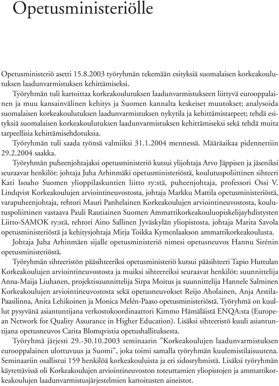 laadunvarmistuksen nykytila ja kehittämistarpeet; tehdä esityksiä suomalaisen korkeakoulutuksen laadunvarmistuksen kehittämiseksi sekä tehdä muita tarpeellisia kehittämisehdotuksia.