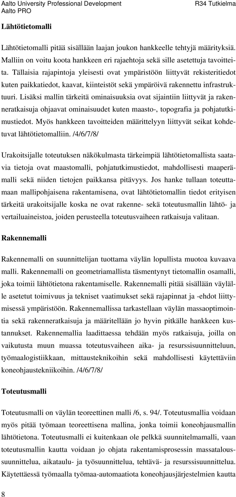 Lisäksi mallin tärkeitä ominaisuuksia ovat sijaintiin liittyvät ja rakenneratkaisuja ohjaavat ominaisuudet kuten maasto-, topografia ja pohjatutkimustiedot.