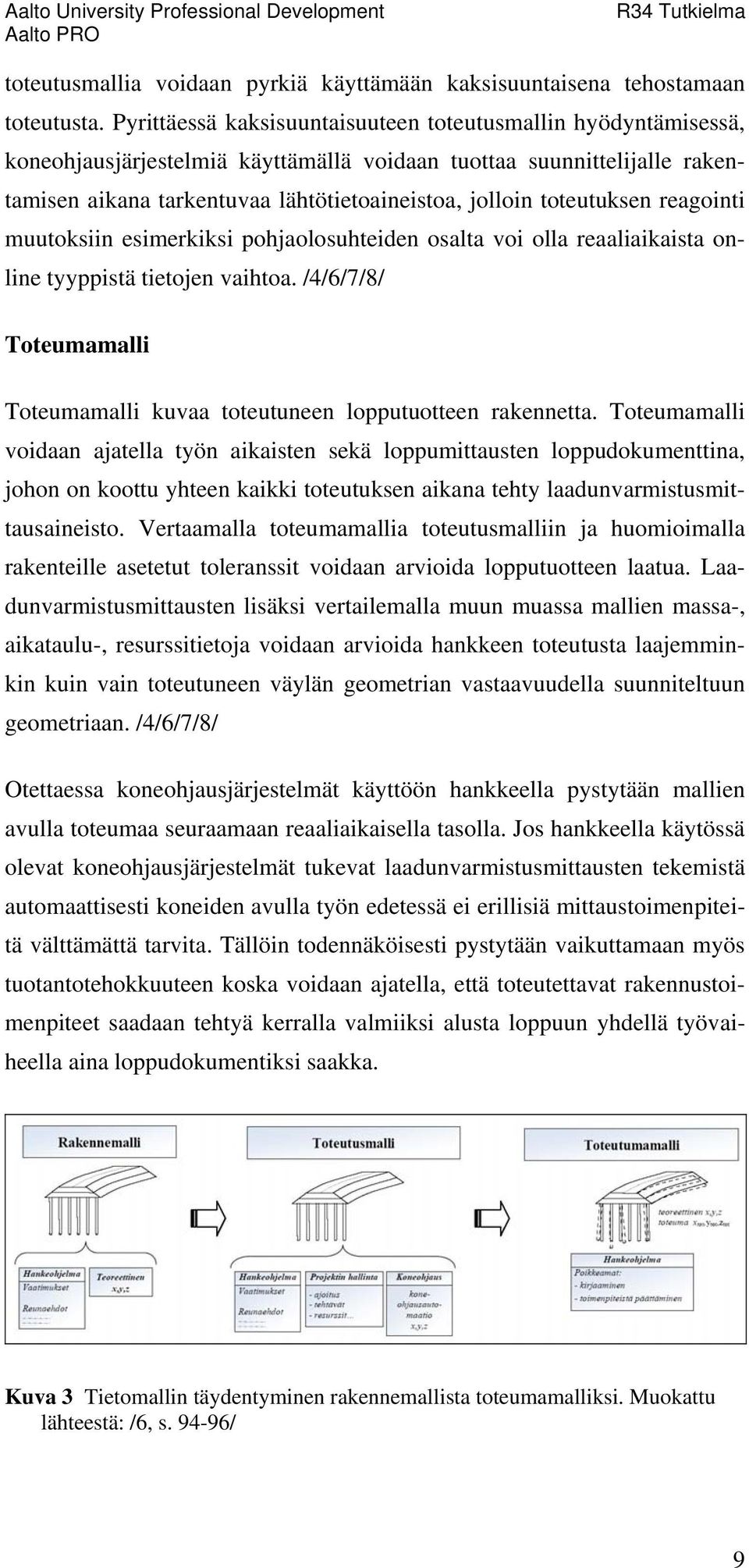 toteutuksen reagointi muutoksiin esimerkiksi pohjaolosuhteiden osalta voi olla reaaliaikaista online tyyppistä tietojen vaihtoa.